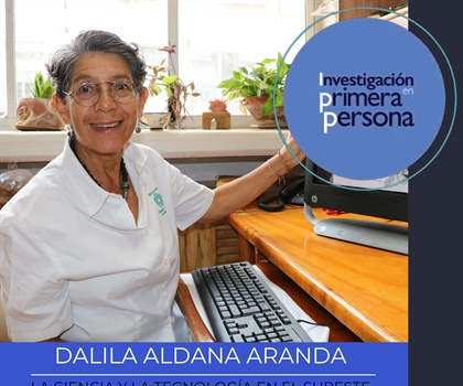 La ciencia y tecnología en el sureste. Dalila Aldana