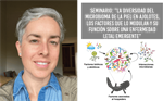 Seminario: "La diversidad del microbioma de la piel en ajolotes, los factores que lo modulan y su función sobre una enfermedad letal emergente"
